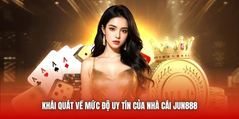 Khái quát về mức độ uy tín của nhà cái Jun888