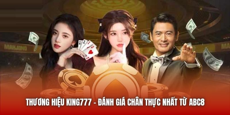 Thương Hiệu King777 - Đánh Giá Chân Thực Nhất Từ ABC8