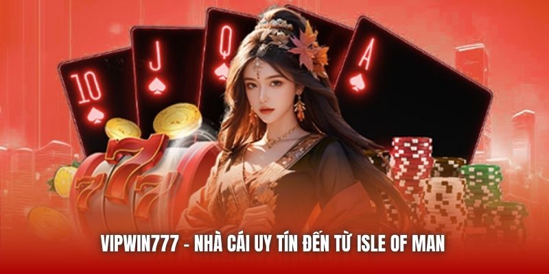 Vipwin777 - nhà cái uy tín đến từ Isle of Man