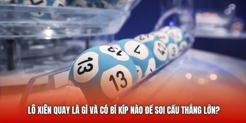 Lô xiên quay là gì và có bí kíp nào để soi cầu thắng lớn?