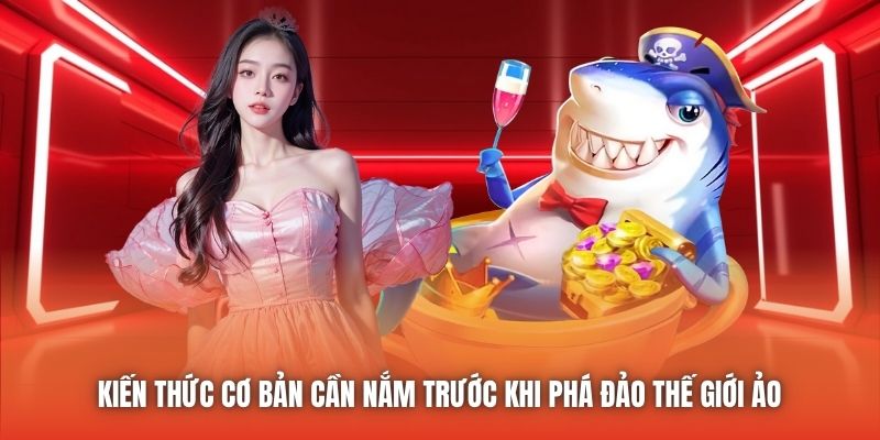 Kiến thức cơ bản cần nắm trước khi phá đảo thế giới ảo
