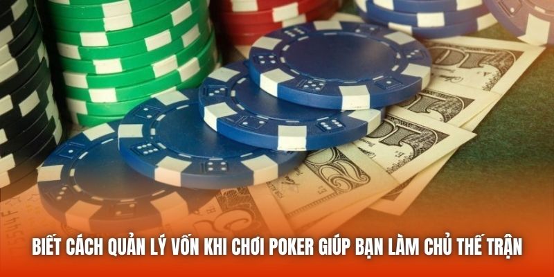 Biết cách quản lý vốn khi chơi poker giúp bạn làm chủ thế trận