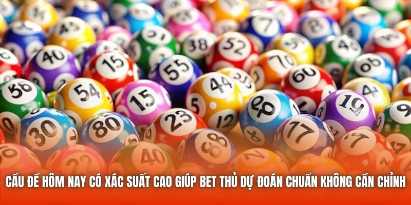 Cầu đề hôm nay có xác suất cao giúp bet thủ dự đoán chuẩn không cần chỉnh