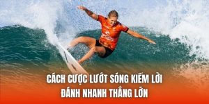 Cách Cược Lướt Sóng Kiếm Lời - Đánh Nhanh Thắng Lớn