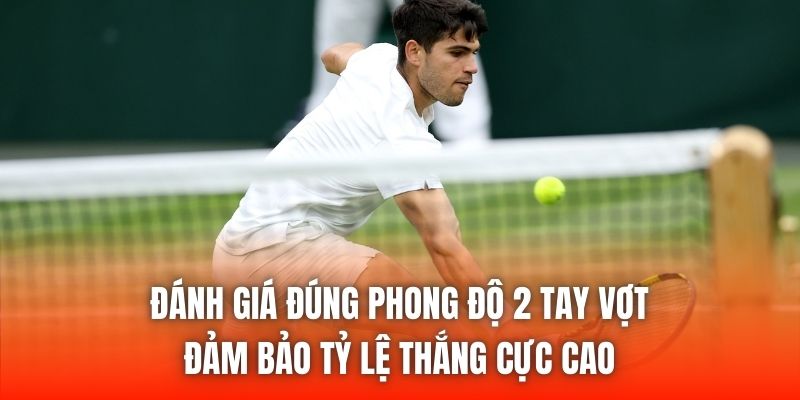 Đánh giá đúng phong độ 2 tay vợt đảm bảo tỷ lệ thắng cực cao