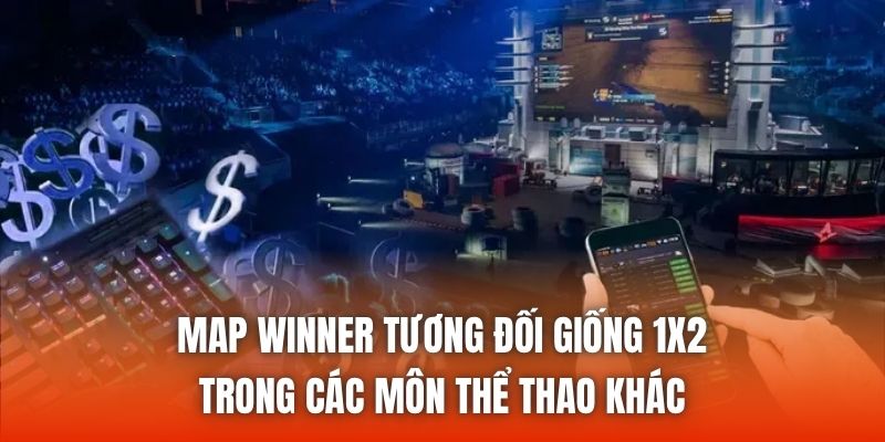 Map winner tương đối giống 1x2 trong các môn thể thao khác