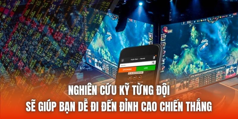 Nghiên cứu kỹ từng đội sẽ giúp bạn dễ đi đến đỉnh cao chiến thắng